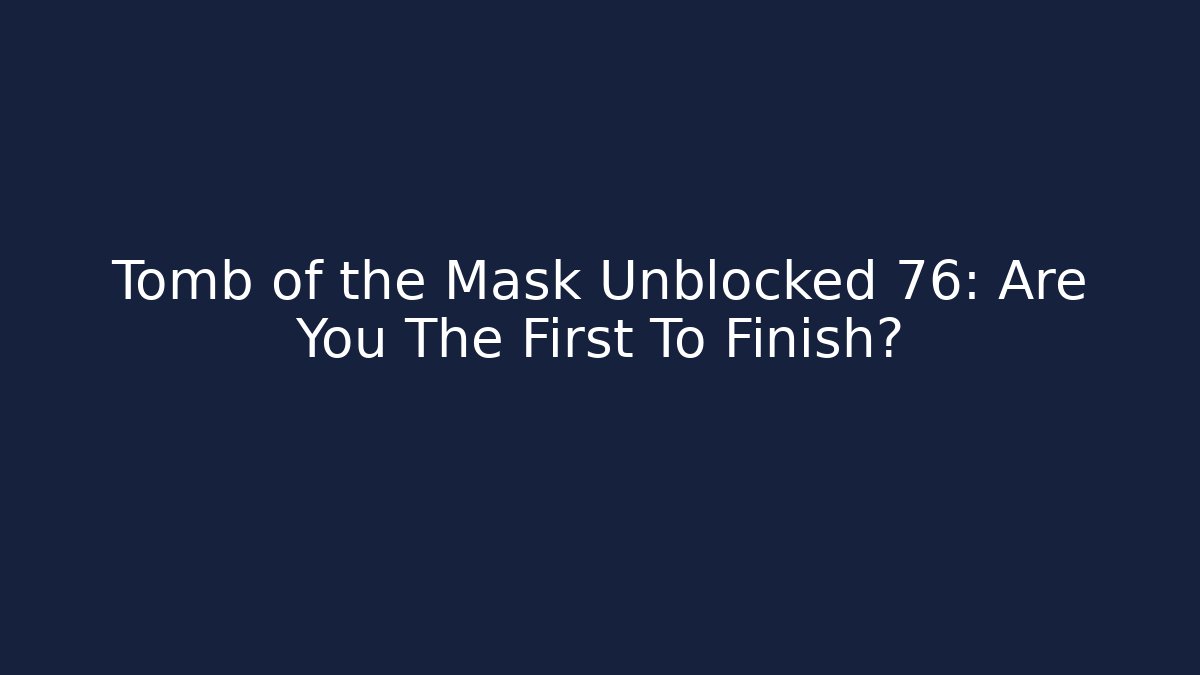Tomb of the Mask Unblocked 76: Are You The First To Finish?