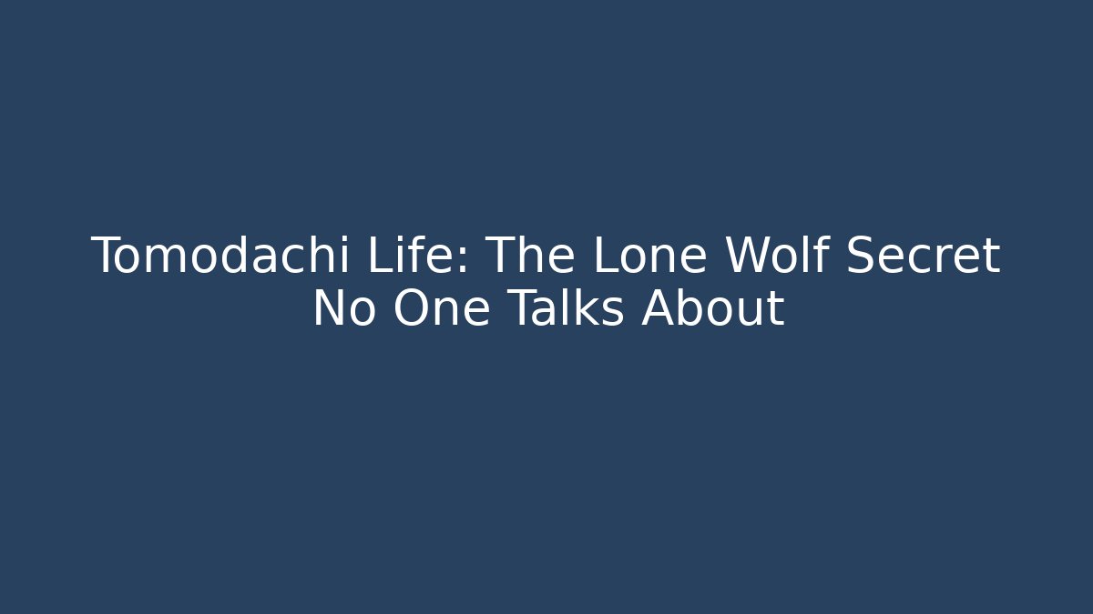 Tomodachi Life: The Lone Wolf Secret No One Talks About