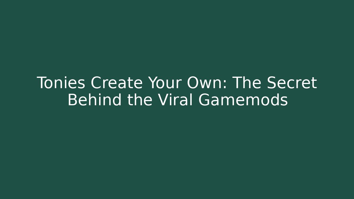 Tonies Create Your Own: The Secret Behind the Viral Gamemods