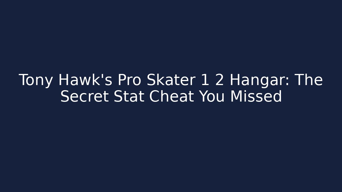 Tony Hawk's Pro Skater 1 2 Hangar: The Secret Stat Cheat You Missed