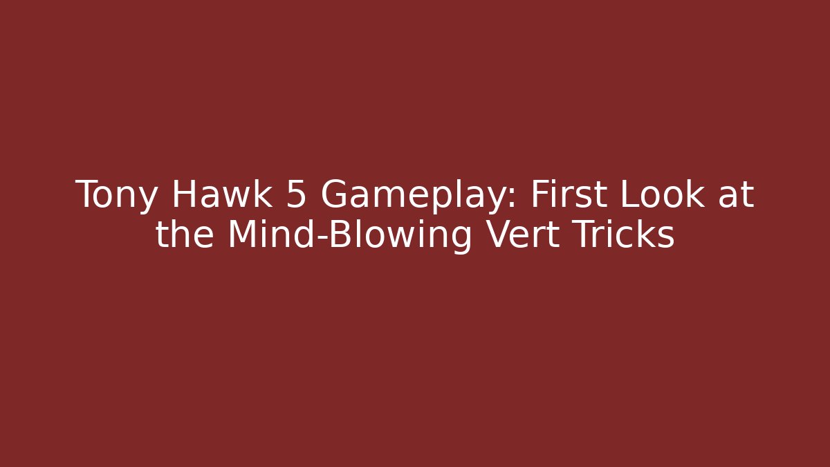 Tony Hawk 5 Gameplay: First Look at the Mind-Blowing Vert Tricks