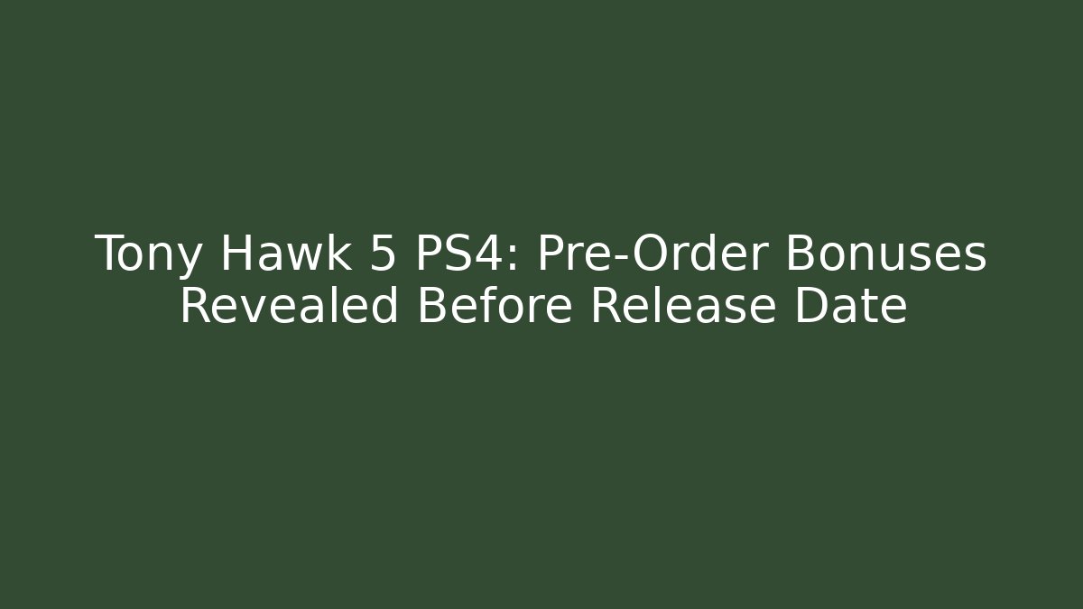Tony Hawk 5 PS4: Pre-Order Bonuses Revealed Before Release Date
