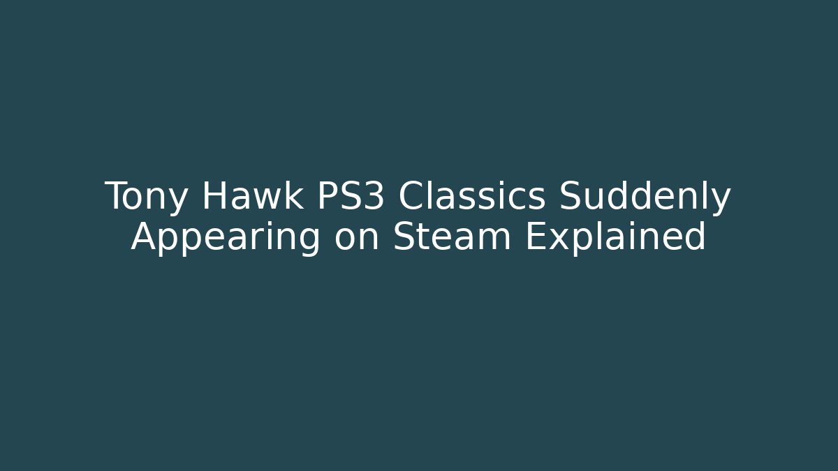 Tony Hawk PS3 Classics Suddenly Appearing on Steam Explained