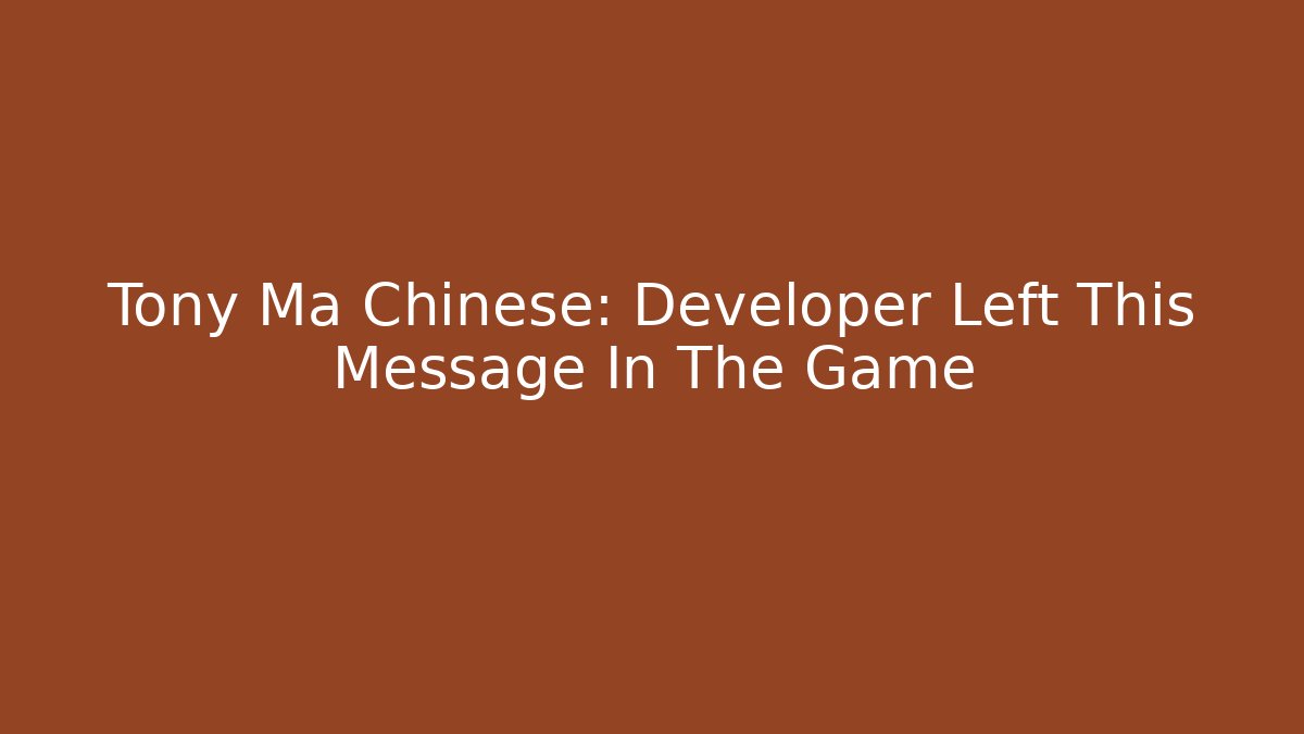 Tony Ma Chinese: Developer Left This Message In The Game