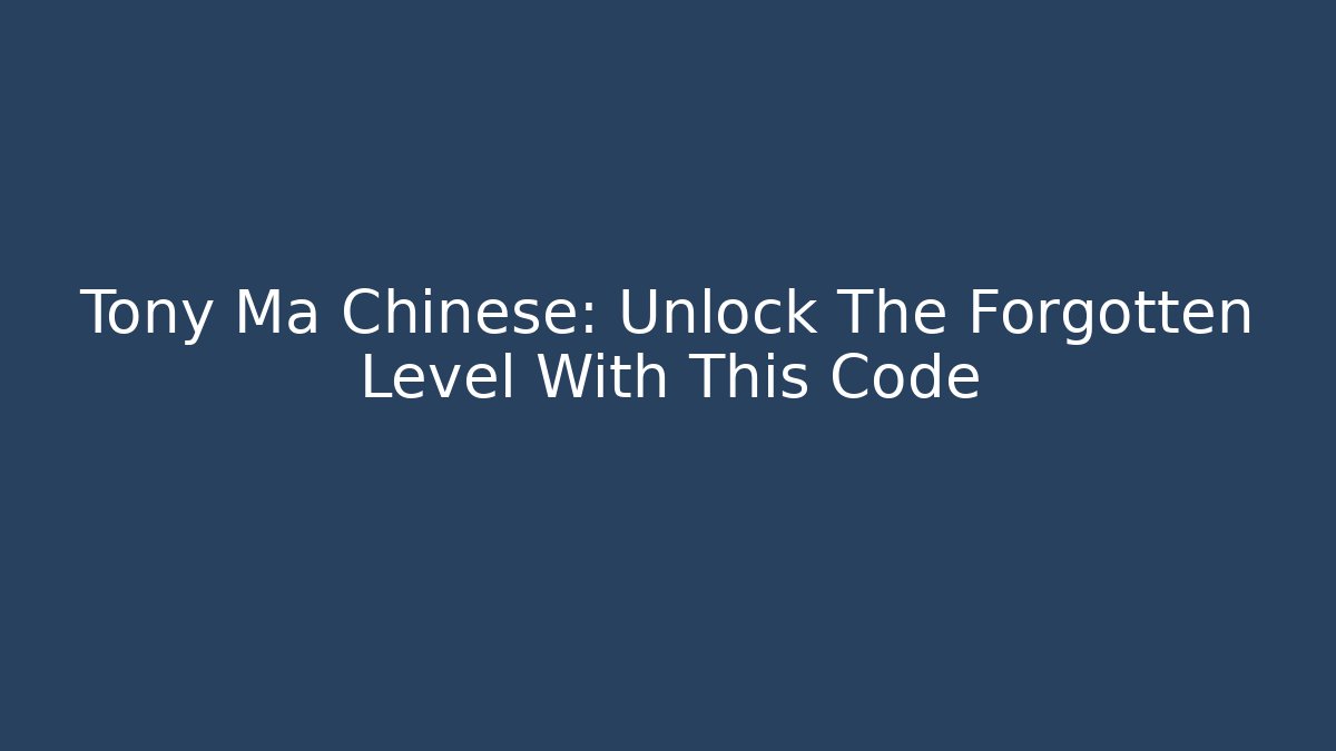 Tony Ma Chinese: Unlock The Forgotten Level With This Code - Felix Cat Insurance