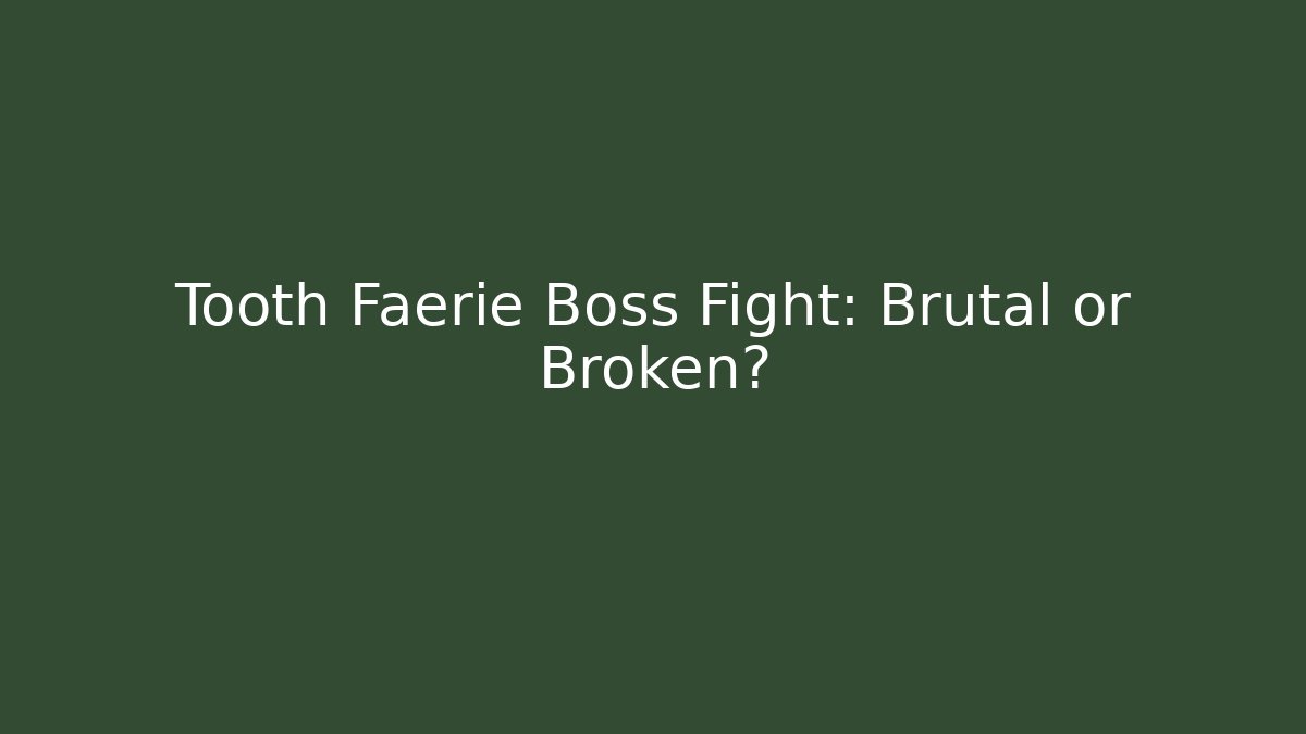 Tooth Faerie Boss Fight: Brutal or Broken?