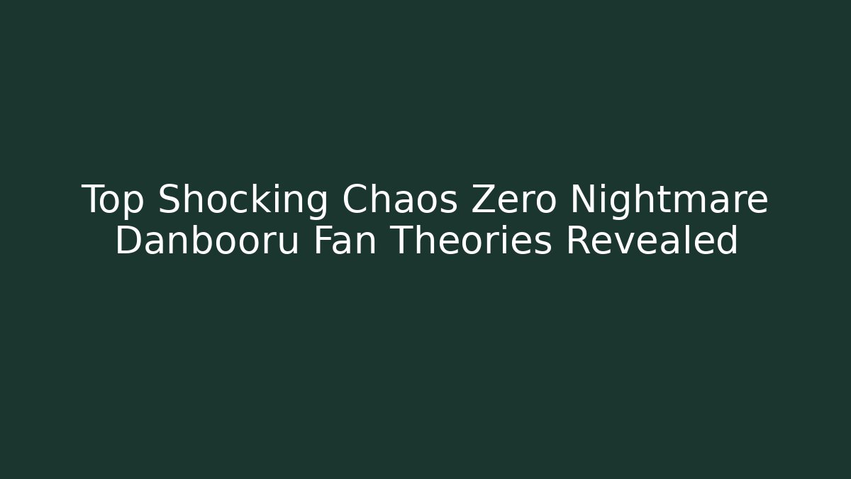 Top  Shocking Chaos Zero Nightmare Danbooru Fan Theories Revealed