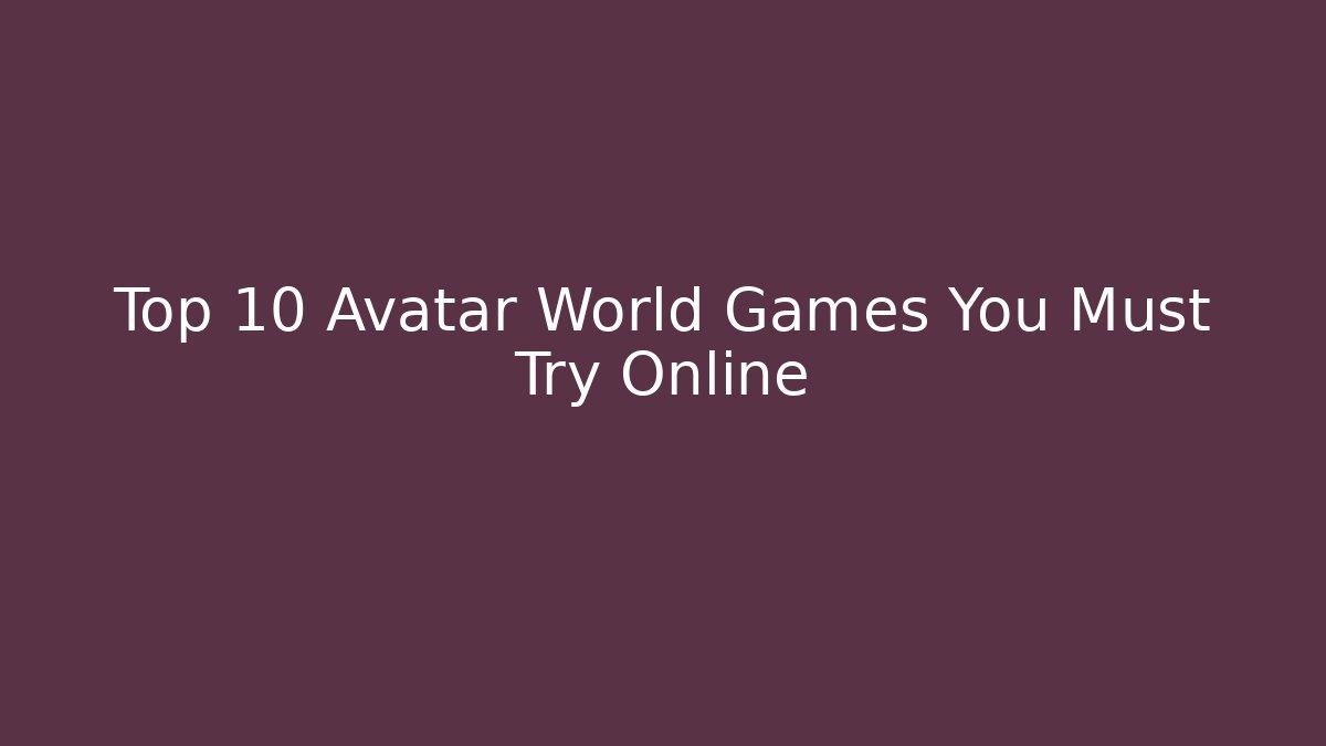 Top 10 Avatar World Games You Must Try Online