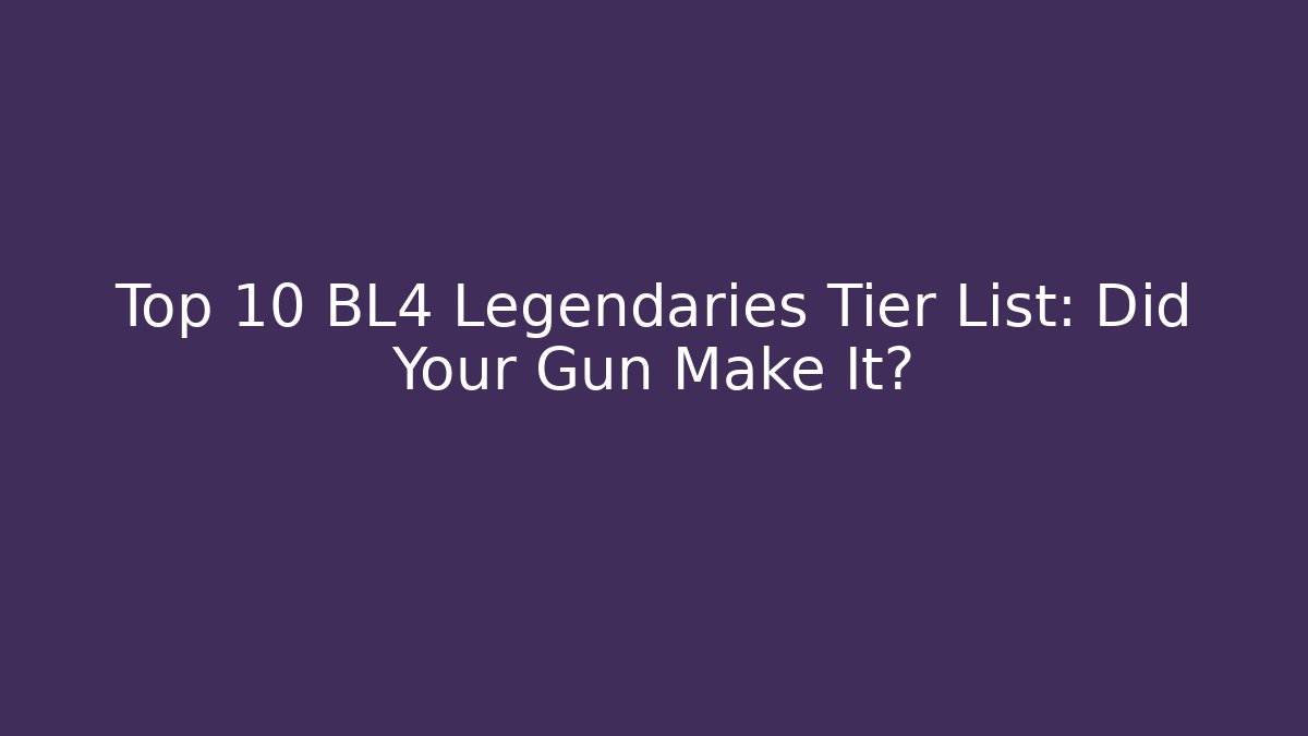 Top 10 BL4 Legendaries Tier List: Did Your Gun Make It?