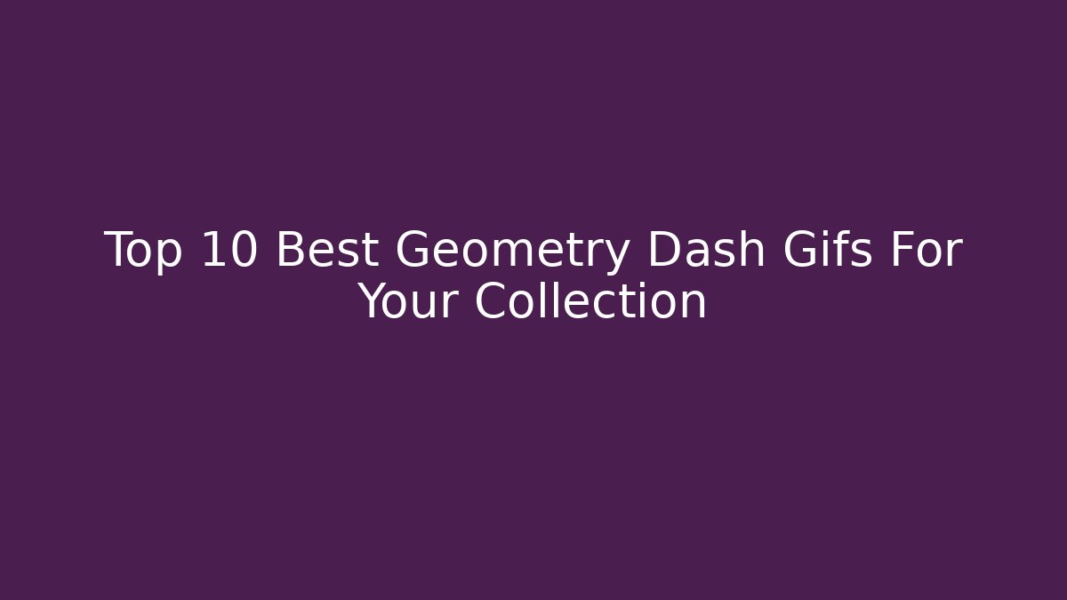 Top 10 Best Geometry Dash Gifs For Your Collection
