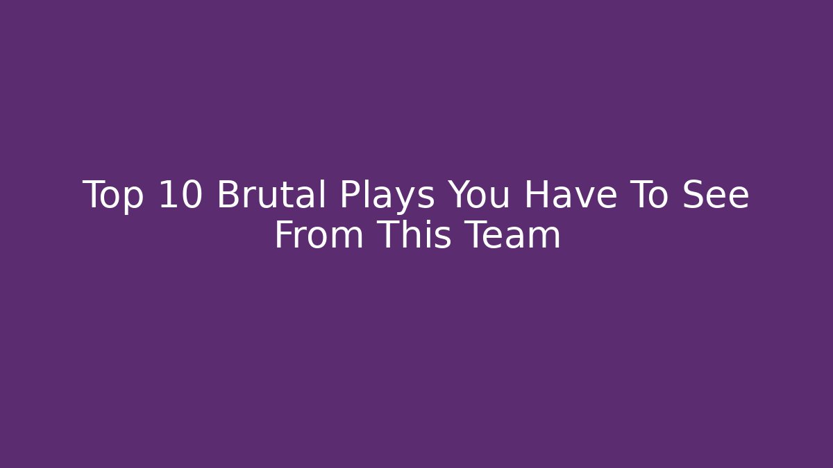 Top 10 Brutal Plays You Have To See From This Team