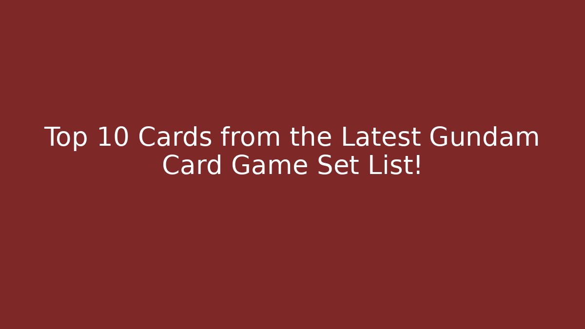 Top 10 Cards from the Latest Gundam Card Game Set List!
