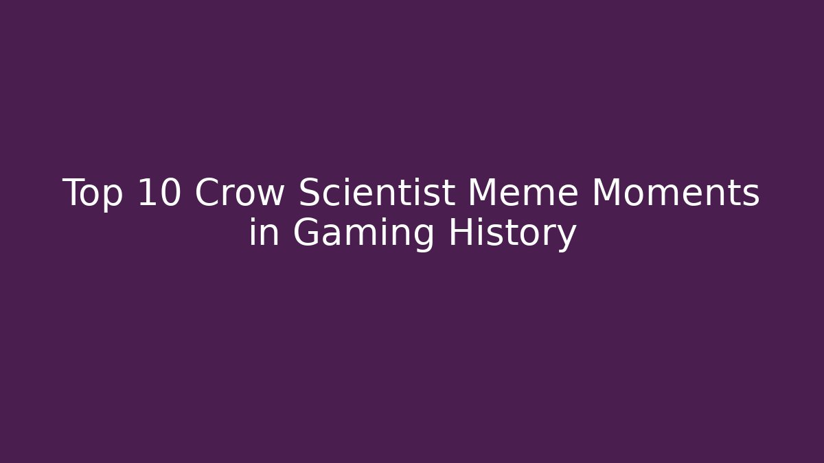 Top 10 Crow Scientist Meme Moments in Gaming History