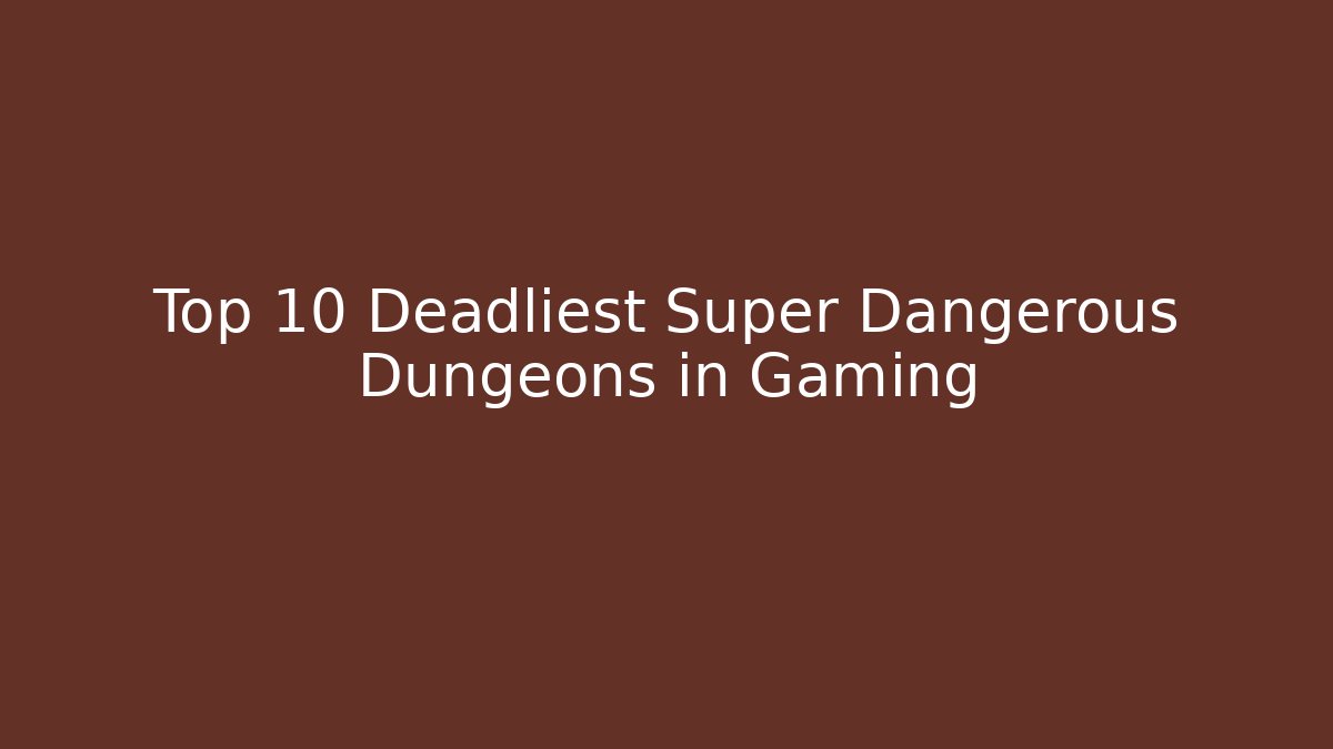 Top 10 Deadliest Super Dangerous Dungeons in Gaming - Felix Cat Insurance