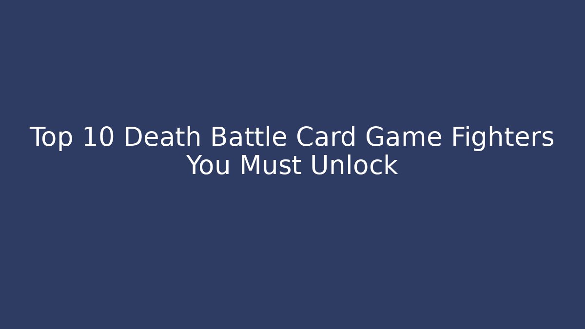 Top 10 Death Battle Card Game Fighters You Must Unlock
