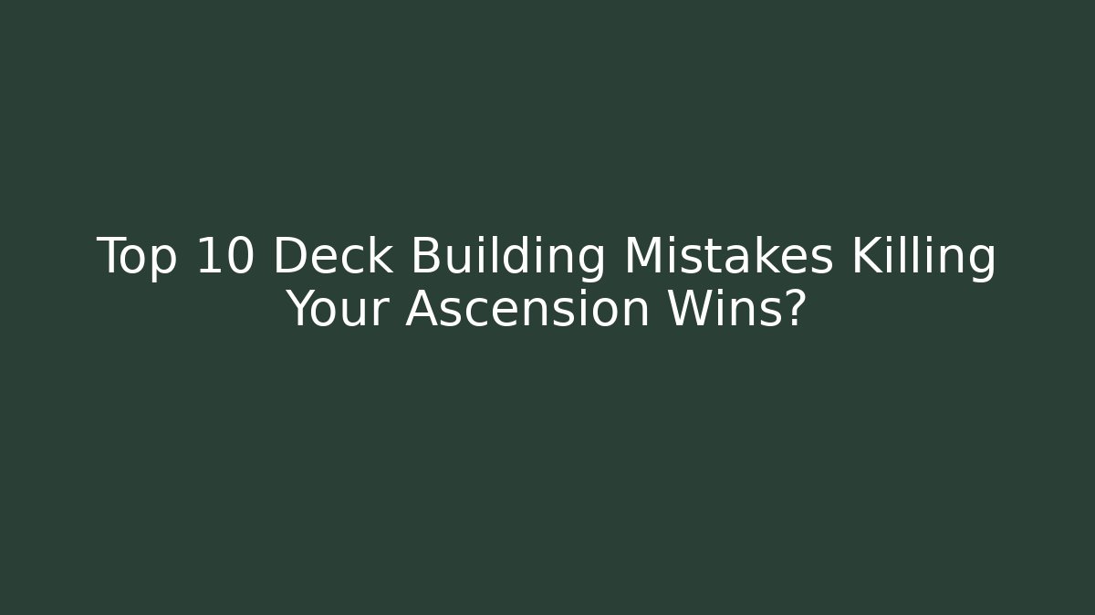Top 10 Deck Building Mistakes Killing Your Ascension Wins?