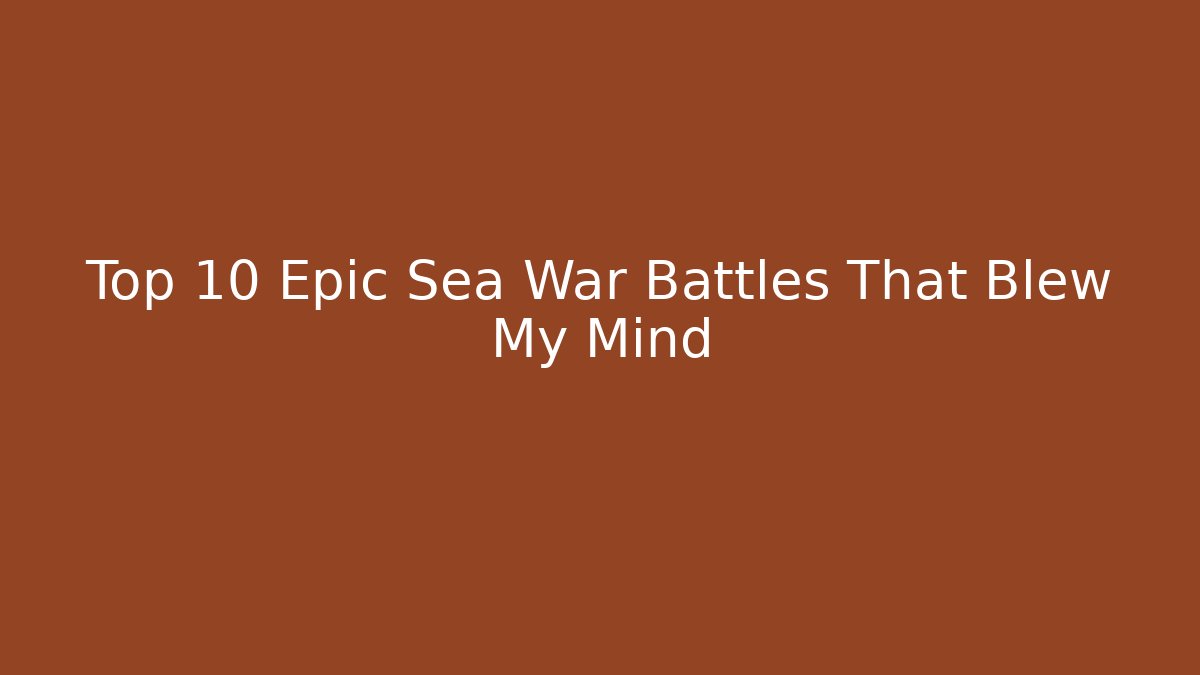 Top 10 Epic Sea War Battles That Blew My Mind - Felix Cat Insurance