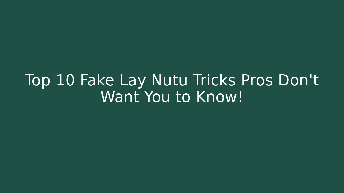 Top 10 Fake Lay Nutu Tricks Pros Don't Want You to Know!