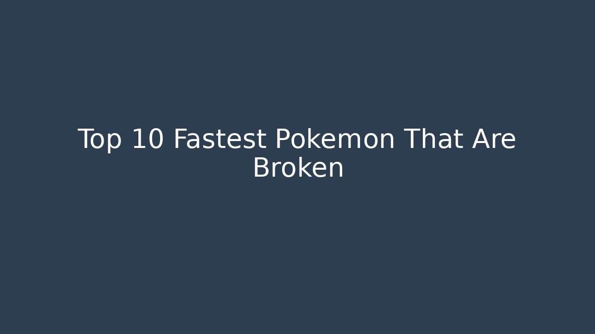 Top 10 Fastest Pokemon That Are Broken