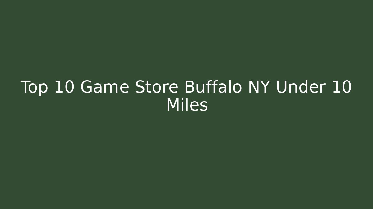 Top 10 Game Store Buffalo NY Under 10 Miles