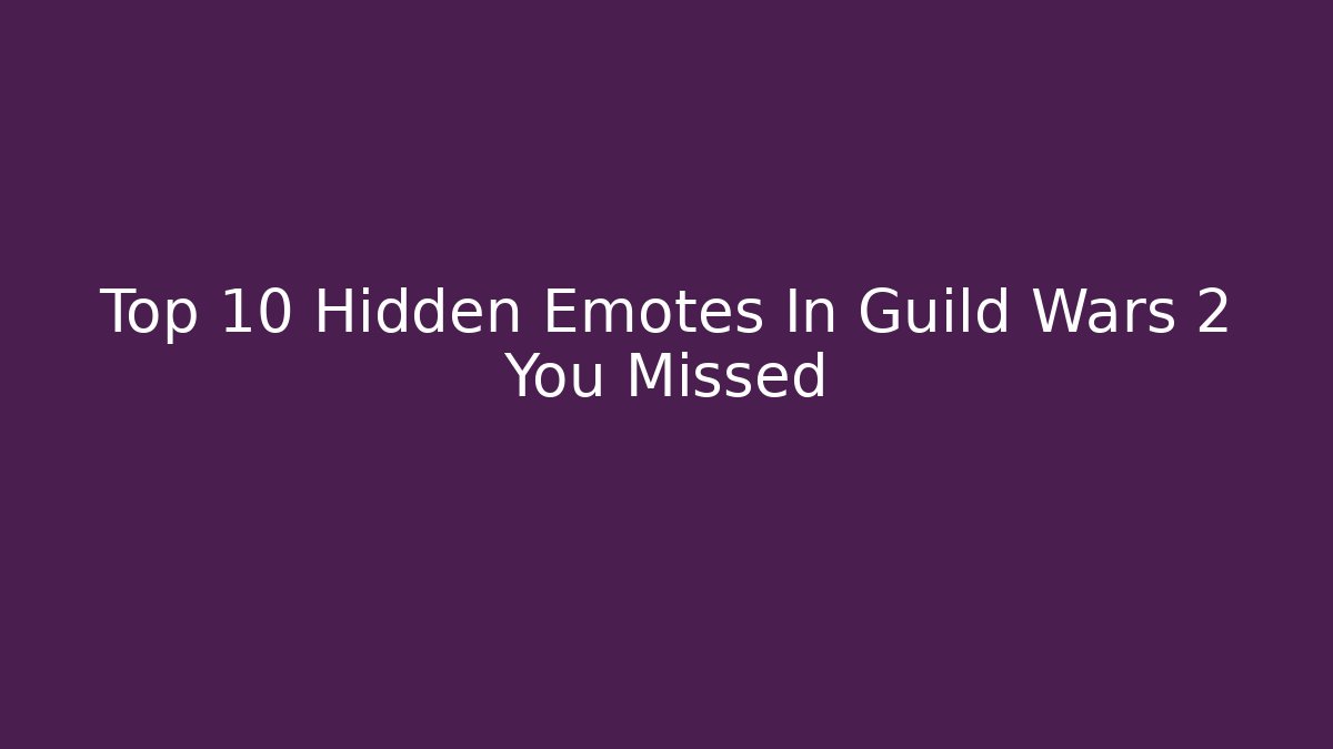 Top 10 Hidden Emotes In Guild Wars 2 You Missed