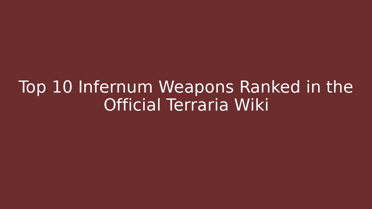 Top 10 Infernum Weapons Ranked in the Official Terraria Wiki