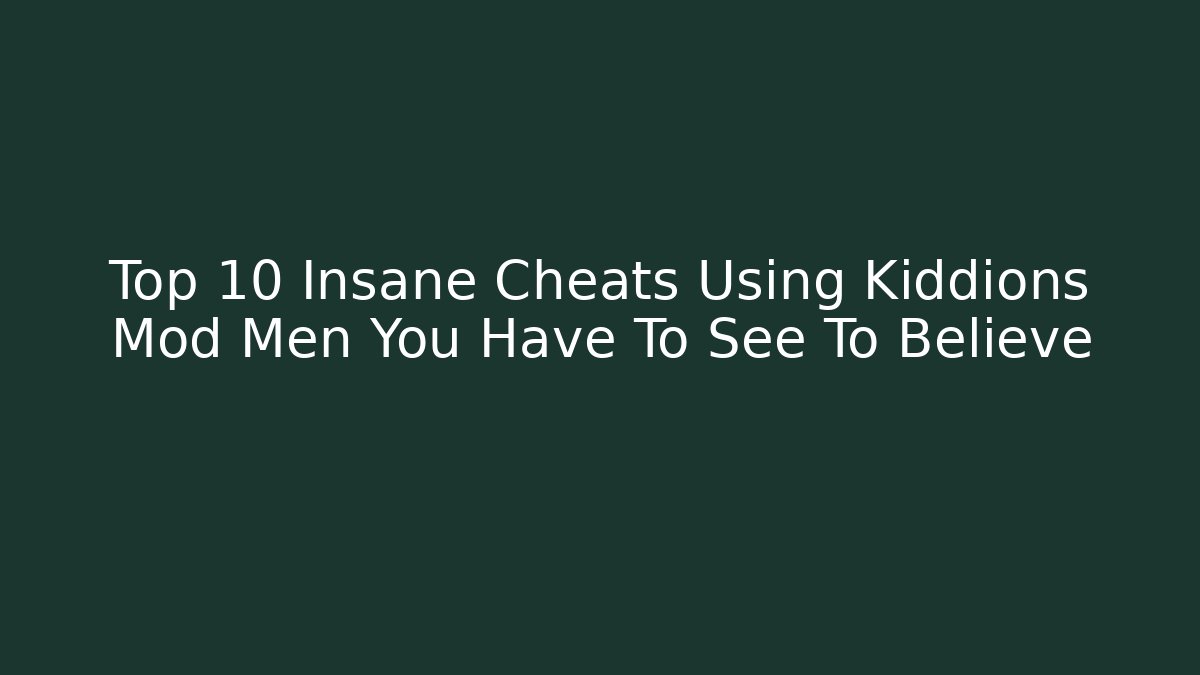 Top 10 Insane Cheats Using Kiddions Mod Men You Have To See To Believe