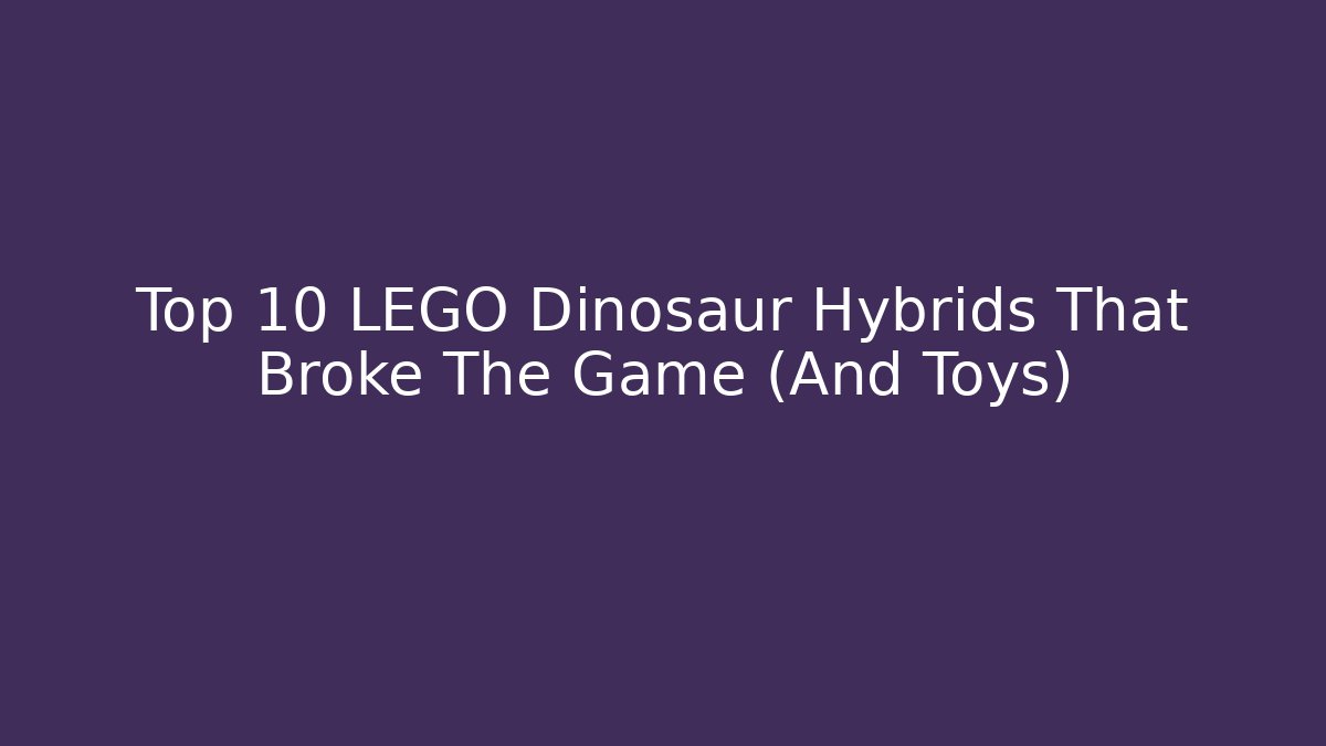 Top 10 LEGO Dinosaur Hybrids That Broke The Game (And Toys)