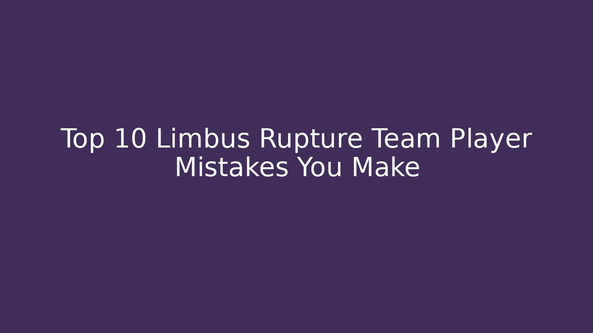 Top 10 Limbus Rupture Team Player Mistakes You Make