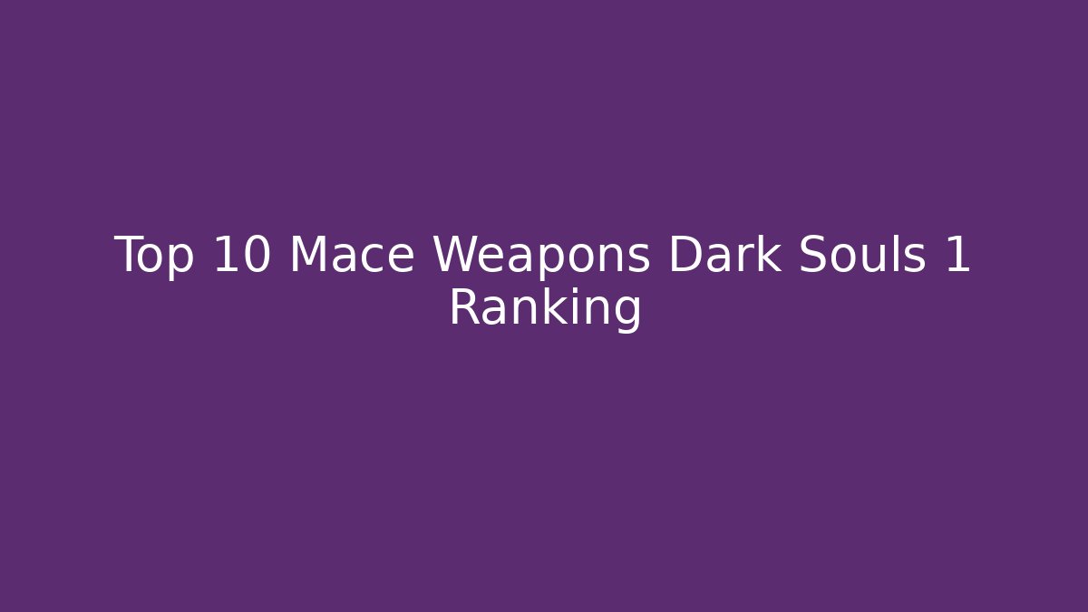 Top 10 Mace Weapons Dark Souls 1 Ranking