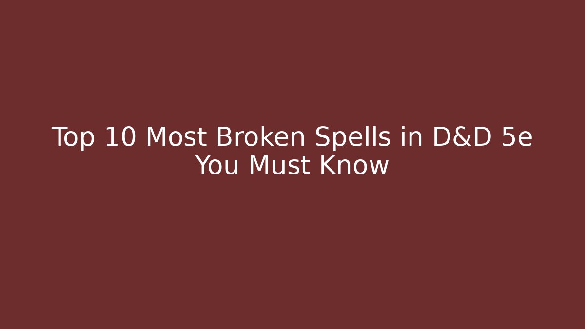 Top 10 Most Broken Spells in D&D 5e You Must Know