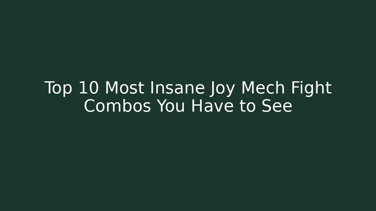 Top 10 Most Insane Joy Mech Fight Combos You Have to See