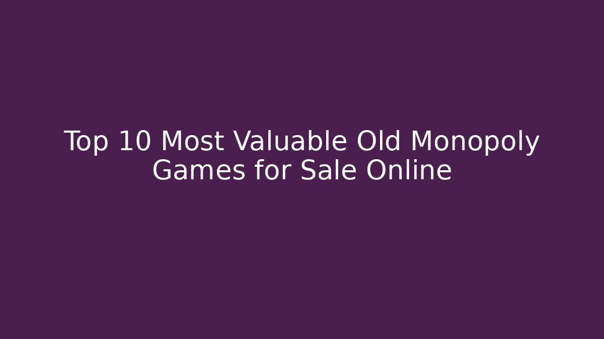 Top 10 Most Valuable Old Monopoly Games for Sale Online