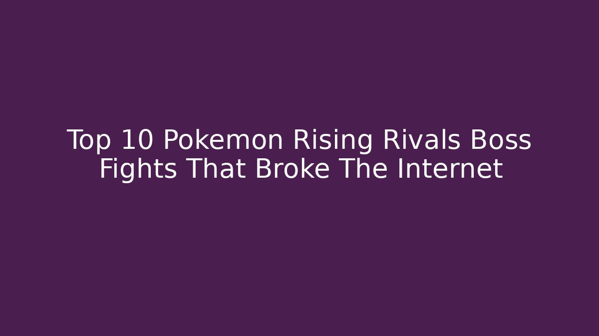 Top 10 Pokémon Rising Rivals Boss Fights That Broke The Internet