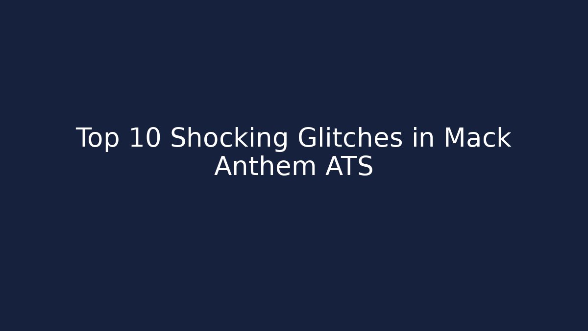 Top 10 Shocking Glitches in Mack Anthem ATS