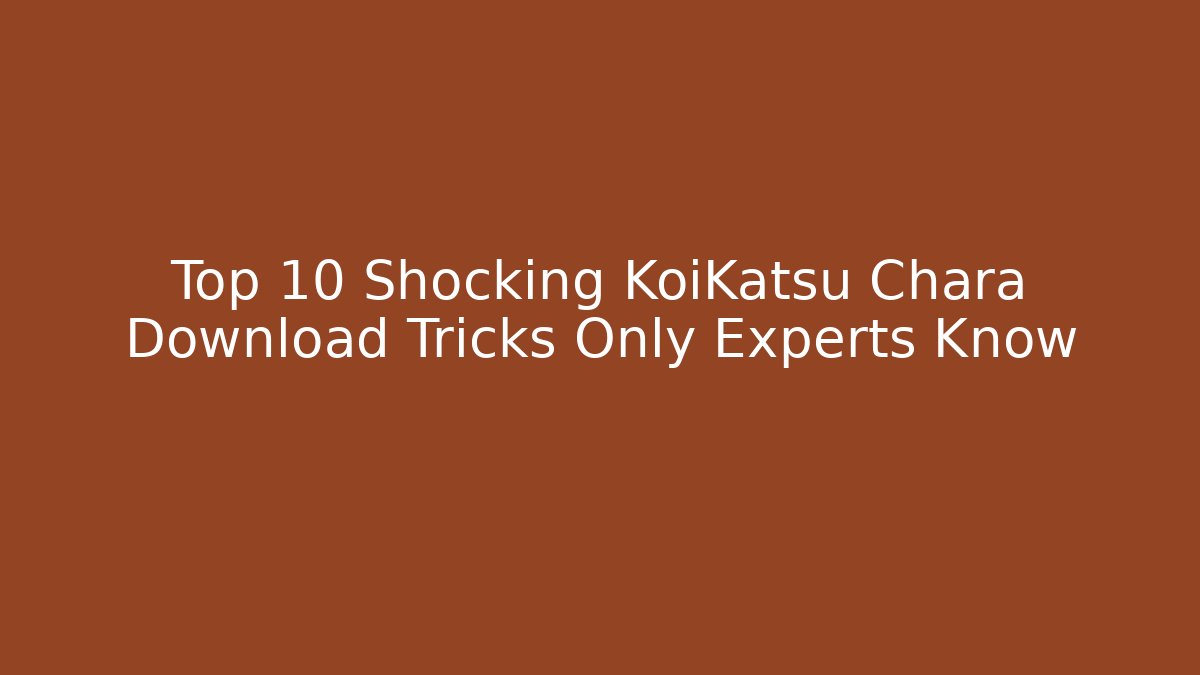 Top 10 Shocking KoiKatsu Chara Download Tricks Only Experts Know