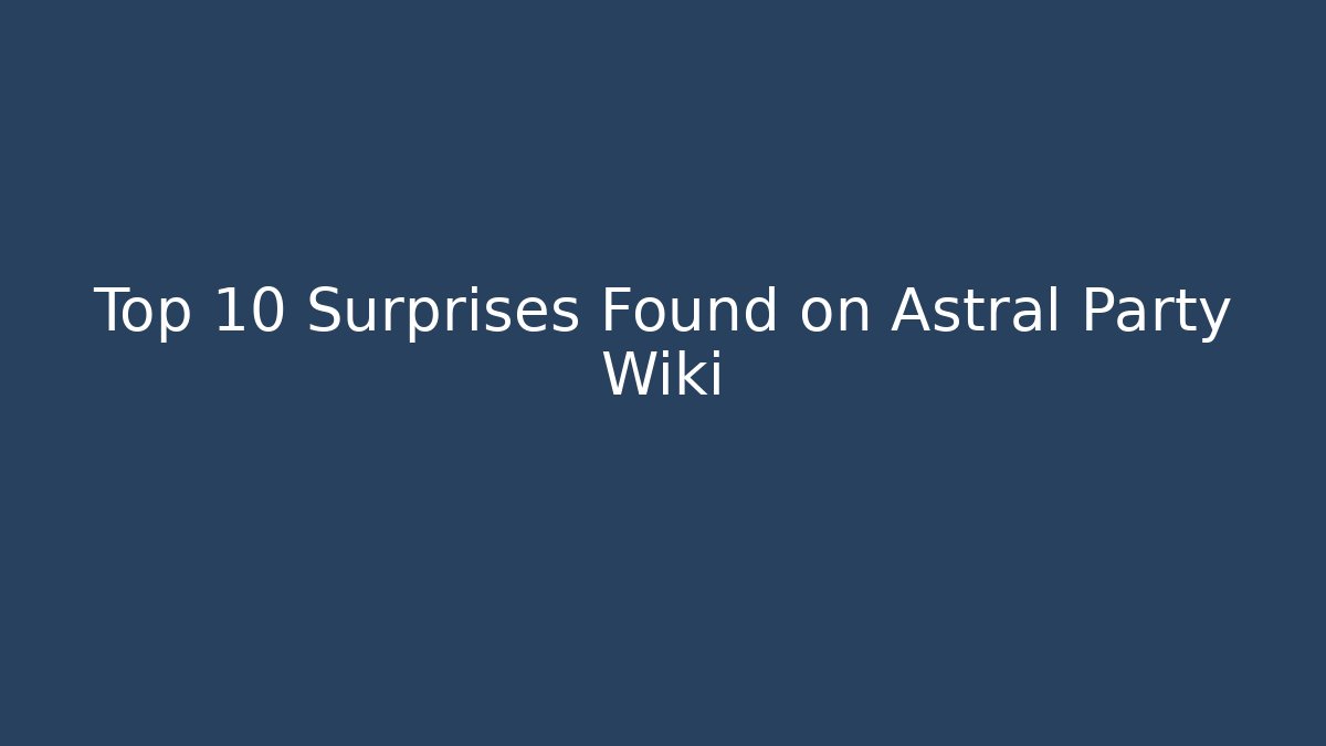 Top 10 Surprises Found on Astral Party Wiki