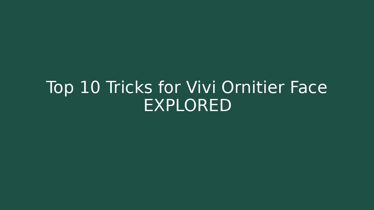 Top 10 Tricks for Vivi Ornitier Face EXPLORED