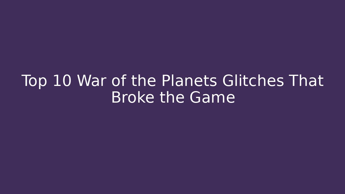 Top 10 War of the Planets Glitches That Broke the Game