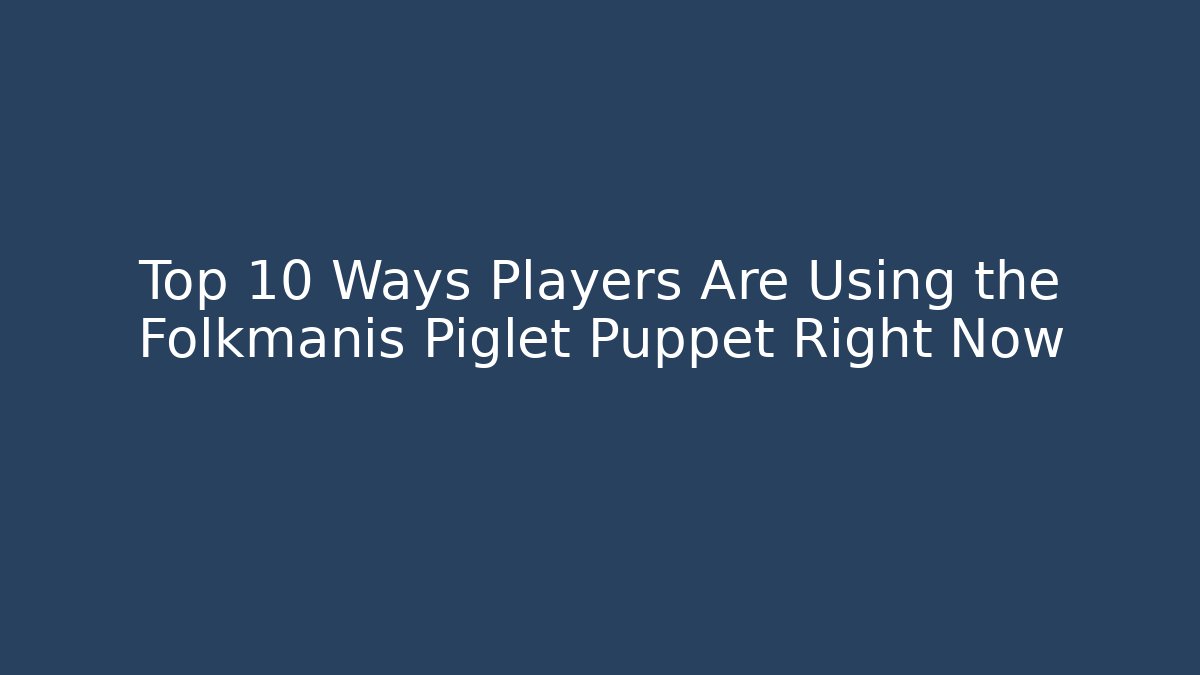 Top 10 Ways Players Are Using the Folkmanis Piglet Puppet Right Now - Felix Cat Insurance