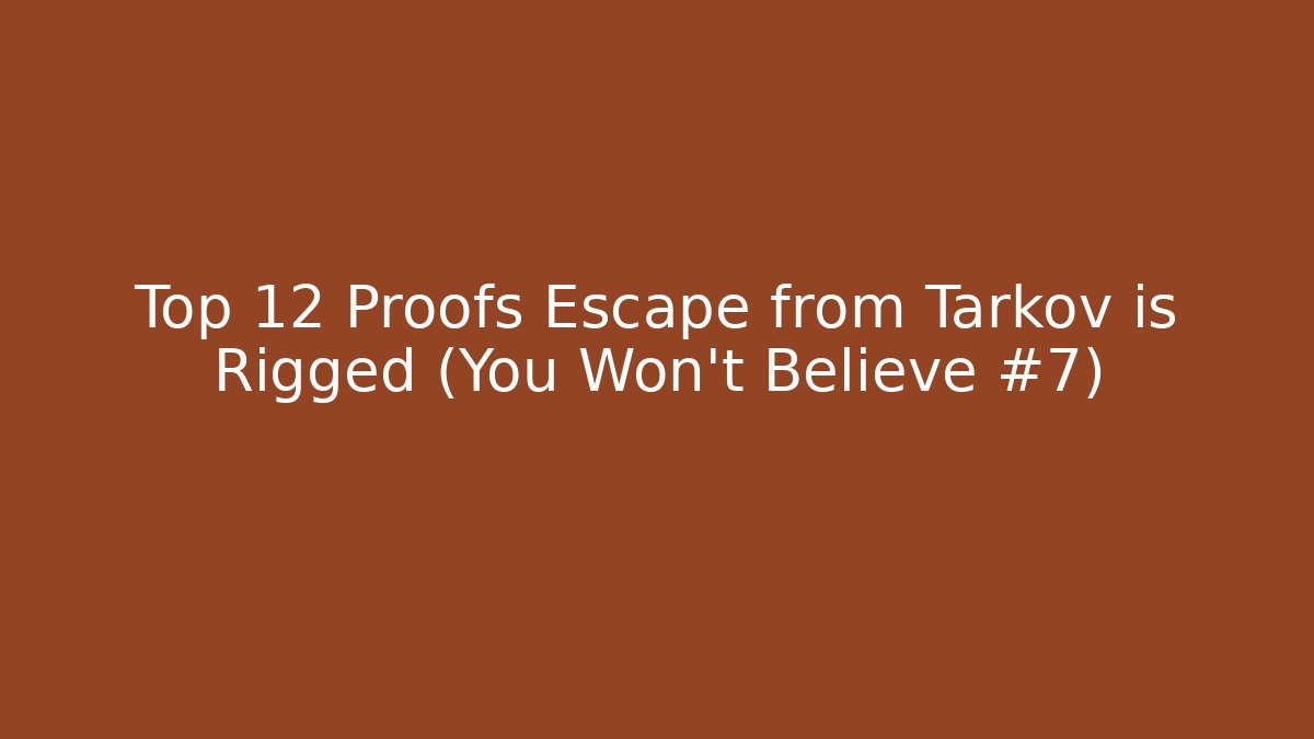 Top 12 Proofs Escape from Tarkov is Rigged (You Won't Believe #7)