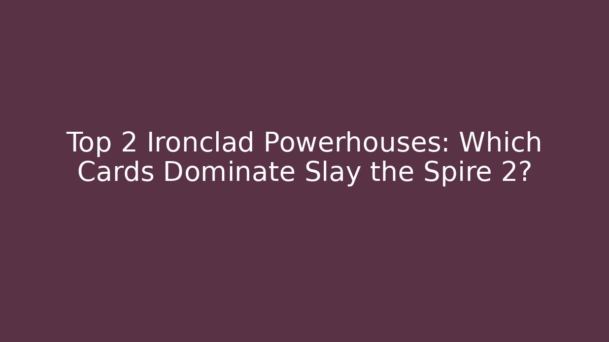 Top 2 Ironclad Powerhouses: Which Cards Dominate Slay the Spire 2?