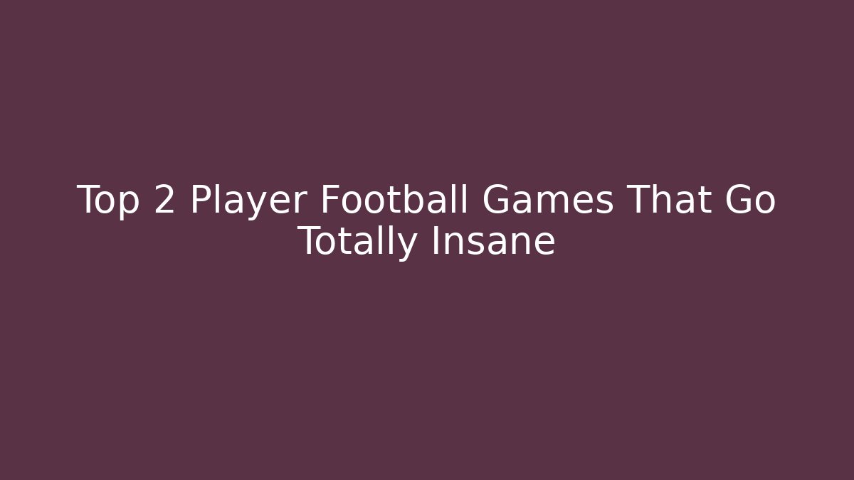 Top 2 Player Football Games That Go Totally Insane