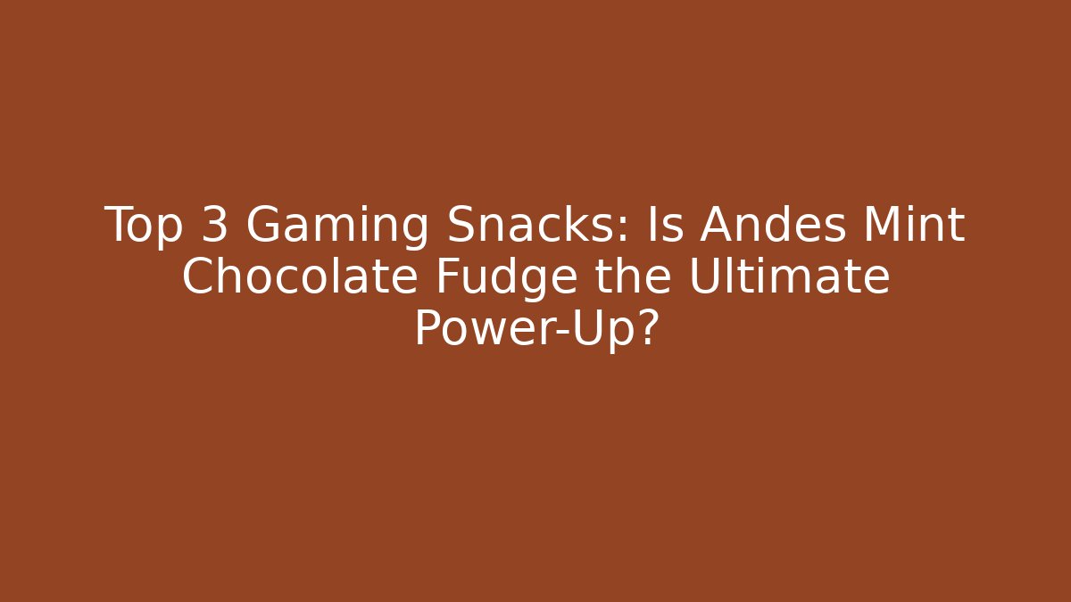 Top 3 Gaming Snacks: Is Andes Mint Chocolate Fudge the Ultimate Power-Up?