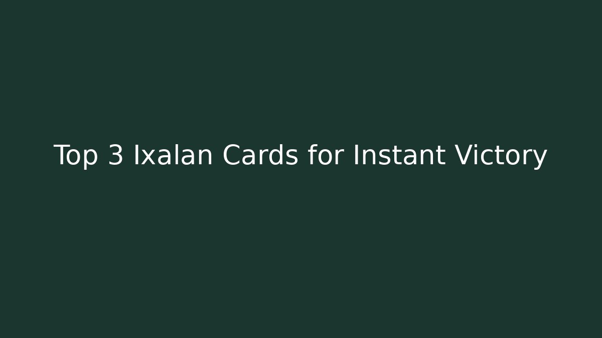 Top 3 Ixalan Cards for Instant Victory