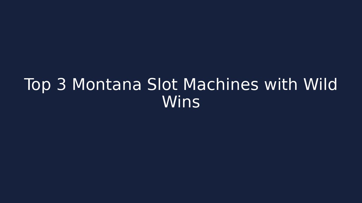 Top 3 Montana Slot Machines with Wild Wins