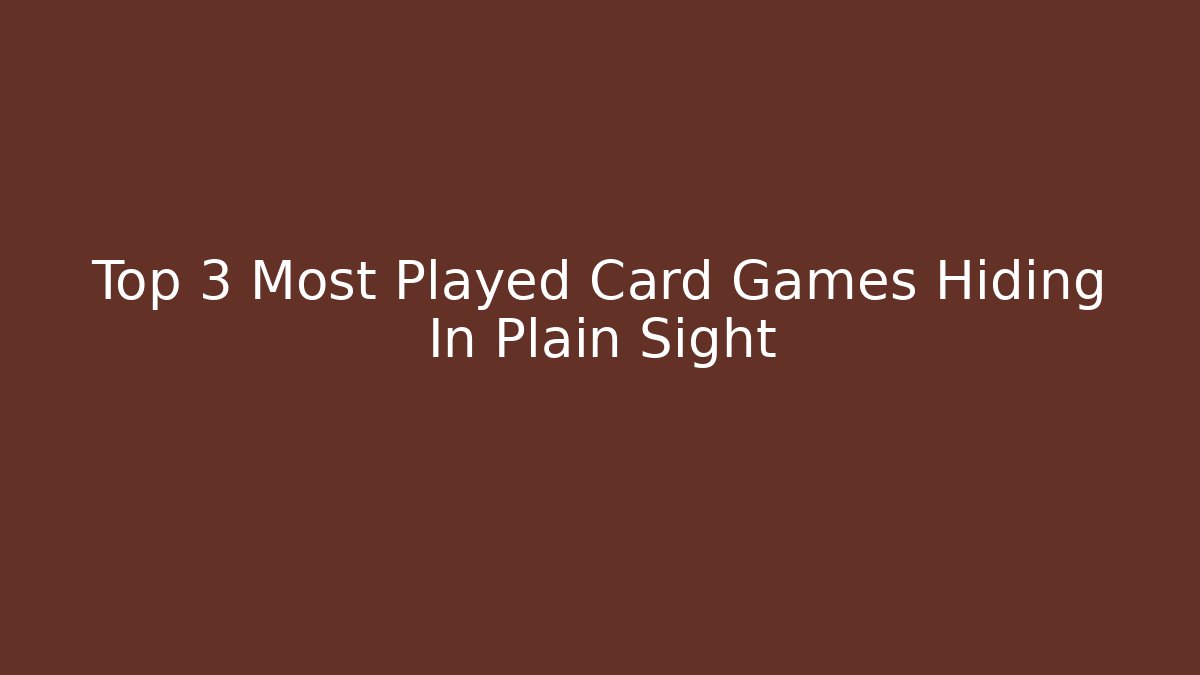 Top 3 Most Played Card Games Hiding In Plain Sight