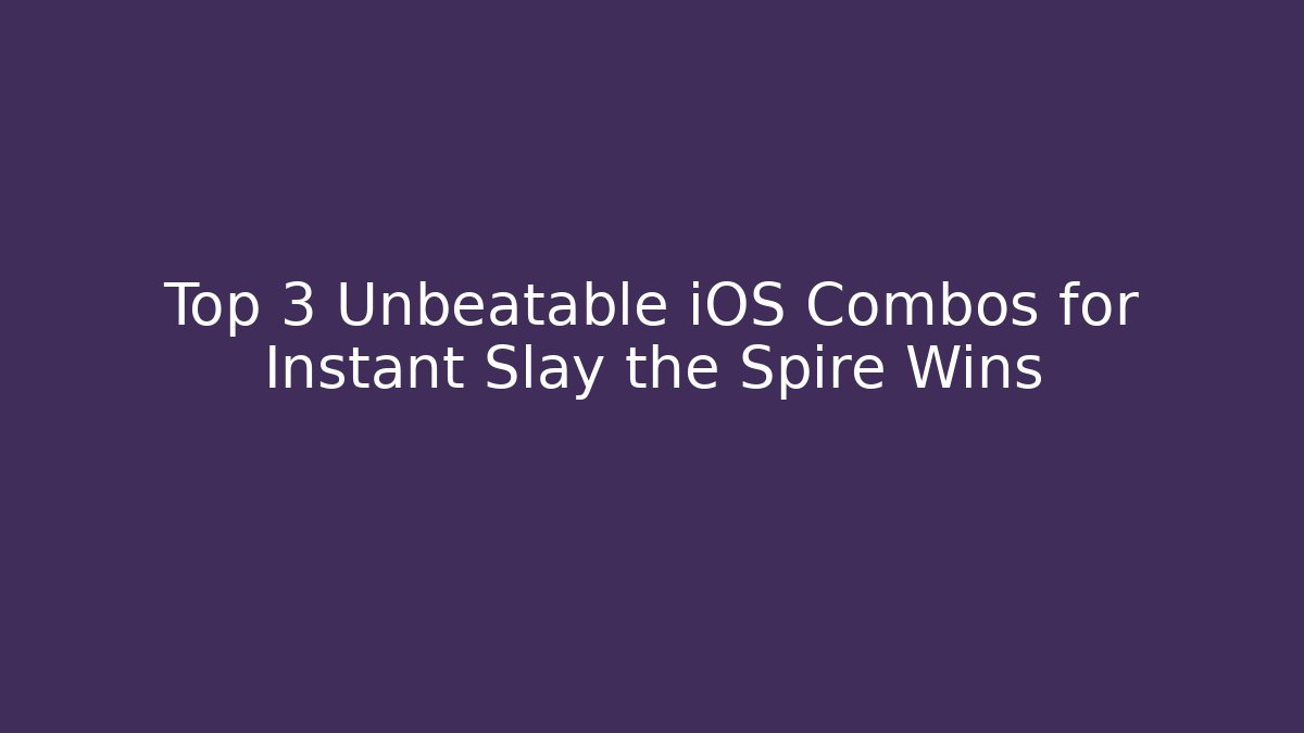 Top 3 Unbeatable iOS Combos for Instant Slay the Spire Wins