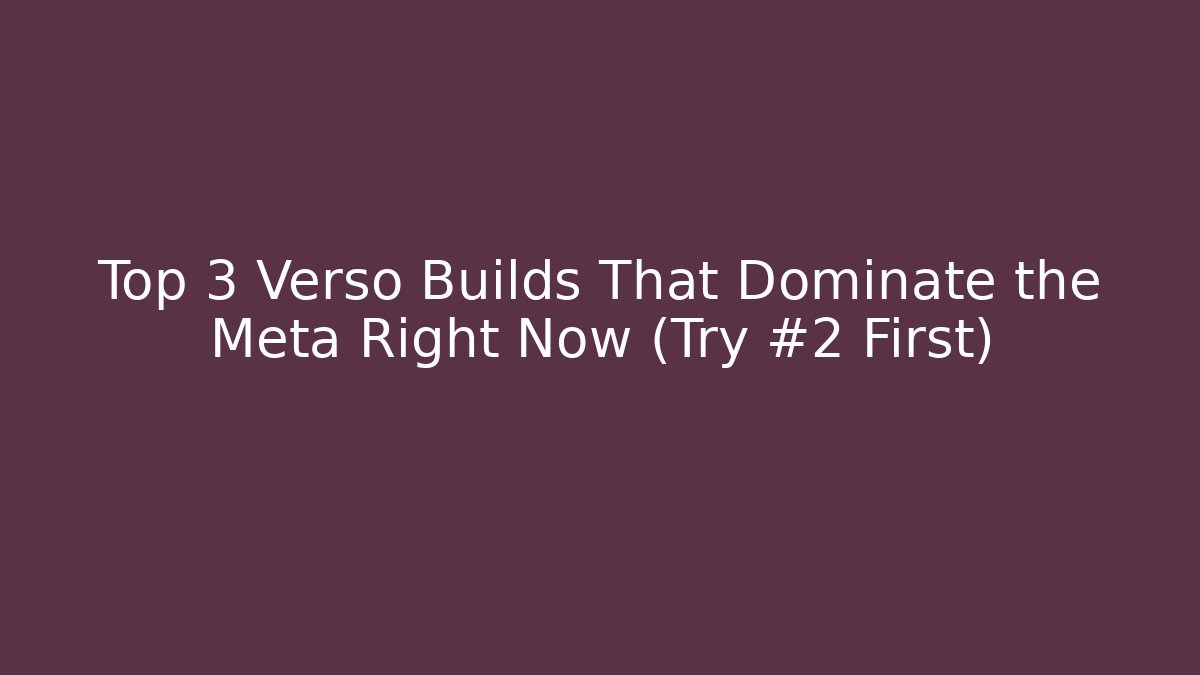 Top 3 Verso Builds That Dominate the Meta Right Now (Try #2 First)