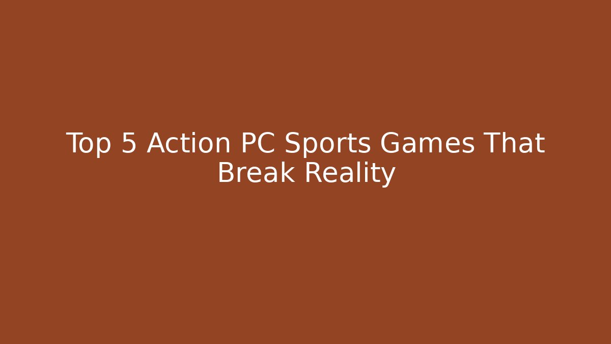 Top 5 Action PC Sports Games That Break Reality